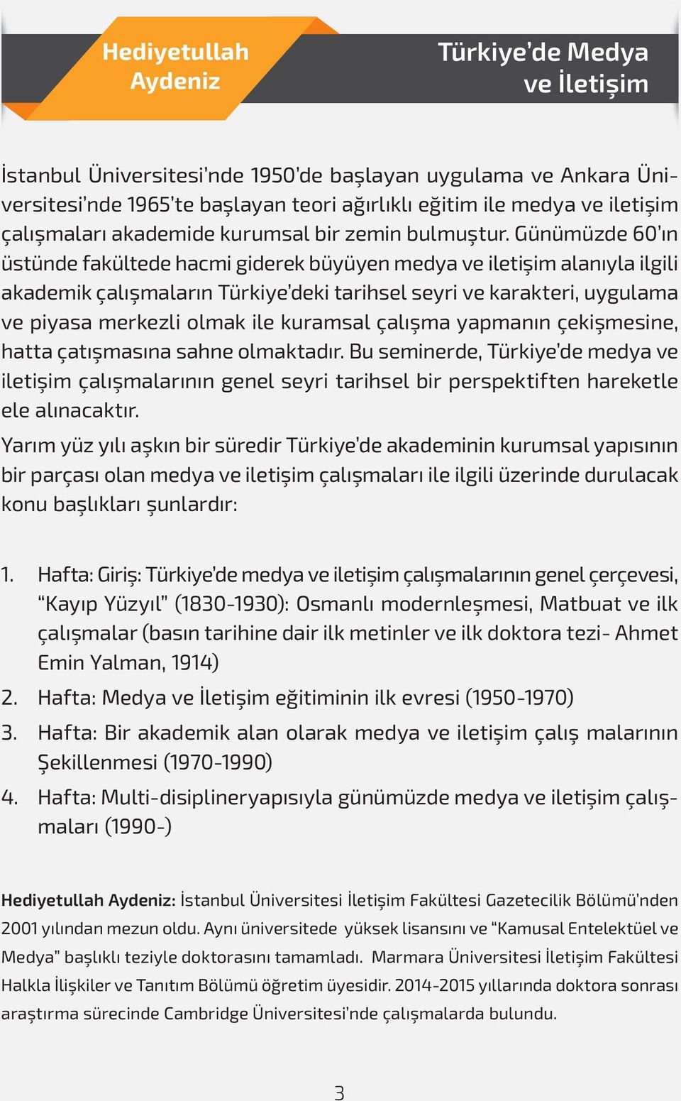 Günümüzde 60 ın üstünde fakültede hacmi giderek büyüyen medya ve iletişim alanıyla ilgili akademik çalışmaların Türkiye deki tarihsel seyri ve karakteri, uygulama ve piyasa merkezli olmak ile