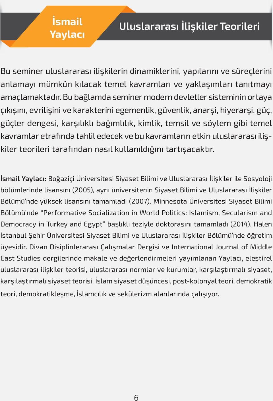 Bu bağlamda seminer modern devletler sisteminin ortaya çıkışını, evrilişini ve karakterini egemenlik, güvenlik, anarşi, hiyerarşi, güç, güçler dengesi, karşılıklı bağımlılık, kimlik, temsil ve söylem