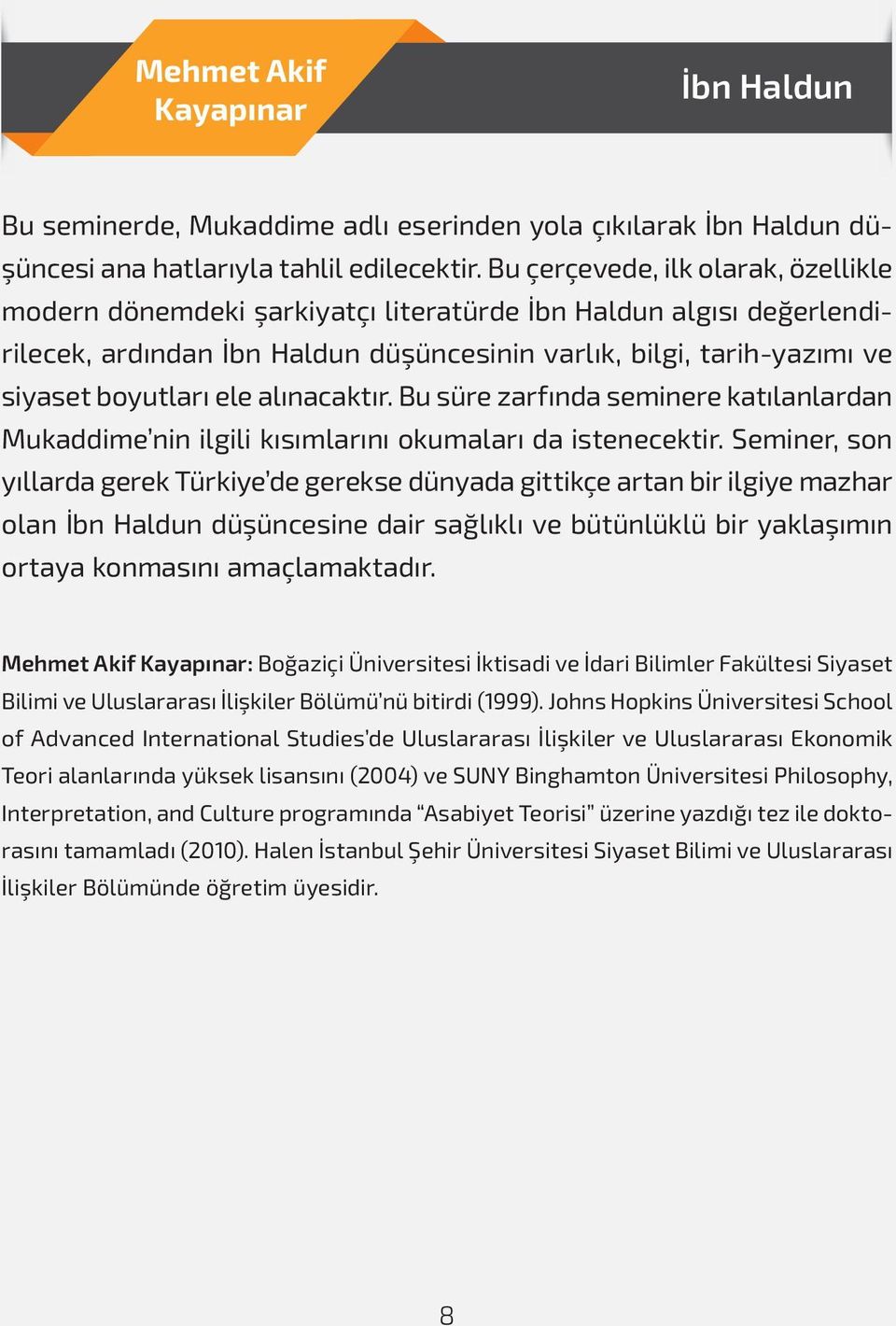 alınacaktır. Bu süre zarfında seminere katılanlardan Mukaddime nin ilgili kısımlarını okumaları da istenecektir.