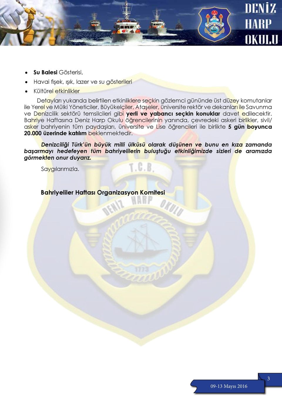 Bahriye Haftasına Deniz Harp Okulu öğrencilerinin yanında, çevredeki askeri birlikler, sivil/ asker bahriyenin tüm paydaşları, üniversite ve Lise öğrencileri ile birlikte 5 gün boyunca 20.