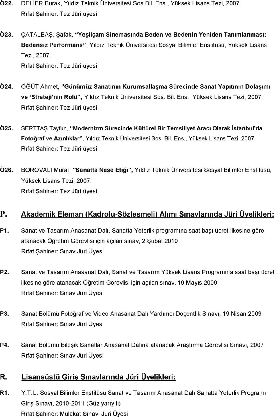 ÖĞÜT Ahmet, "Günümüz Sanatının Kurumsallaşma Sürecinde Sanat Yapıtının Dolaşımı ve Strateji nin Rolü", Yıldız Teknik Üniversitesi Sos. Bil. Ens., Yüksek Lisans Tezi, 2007. Ö25.