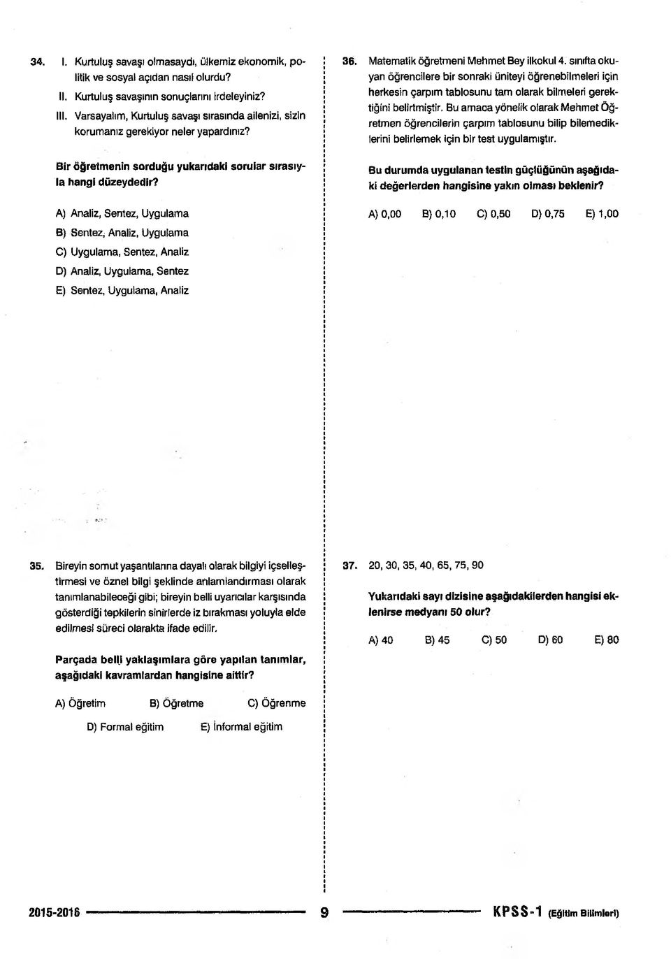 A) Analiz, Sentez, Uygulama B) SenteZj Analiz, Uygulama C) Uygulama, Sentez, Analiz D) Analiz, Uygulama, Sentez E) Sentez, Uygulama. Analiz 36. Matematik öğretmeni Mehmet Bey ilkokul 4.