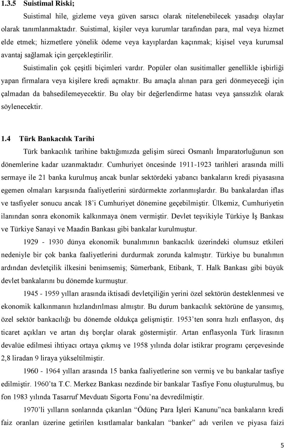 Suistimalin çok çeşitli biçimleri vardır. Popüler olan susitimaller genellikle işbirliği yapan firmalara veya kişilere kredi açmaktır.