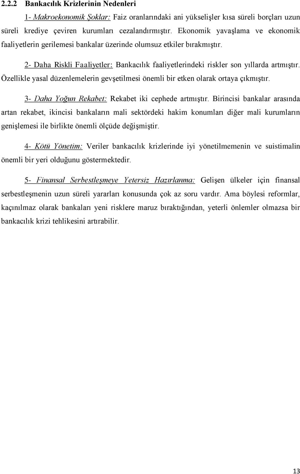 Özellikle yasal düzenlemelerin gevşetilmesi önemli bir etken olarak ortaya çıkmıştır. 3- Daha Yoğun Rekabet: Rekabet iki cephede artmıştır.