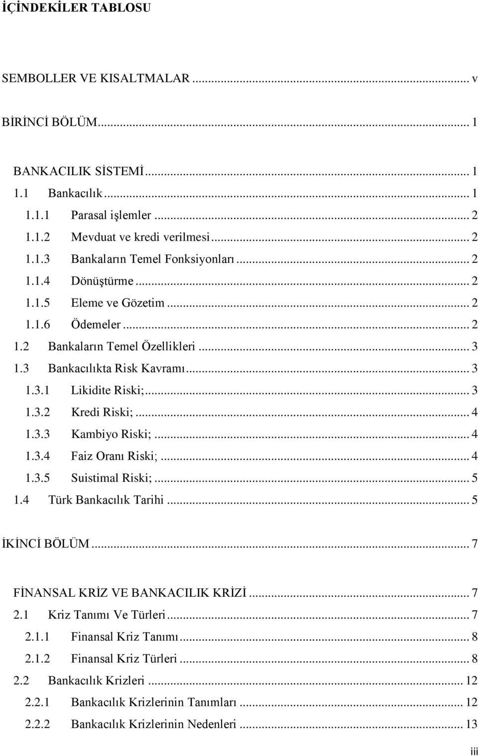 3.3 Kambiyo Riski;... 4 1.3.4 Faiz Oranı Riski;... 4 1.3.5 Suistimal Riski;... 5 1.4 Türk Bankacılık Tarihi... 5 İKİNCİ BÖLÜM... 7 FİNANSAL KRİZ VE BANKACILIK KRİZİ... 7 2.1 Kriz Tanımı Ve Türleri.