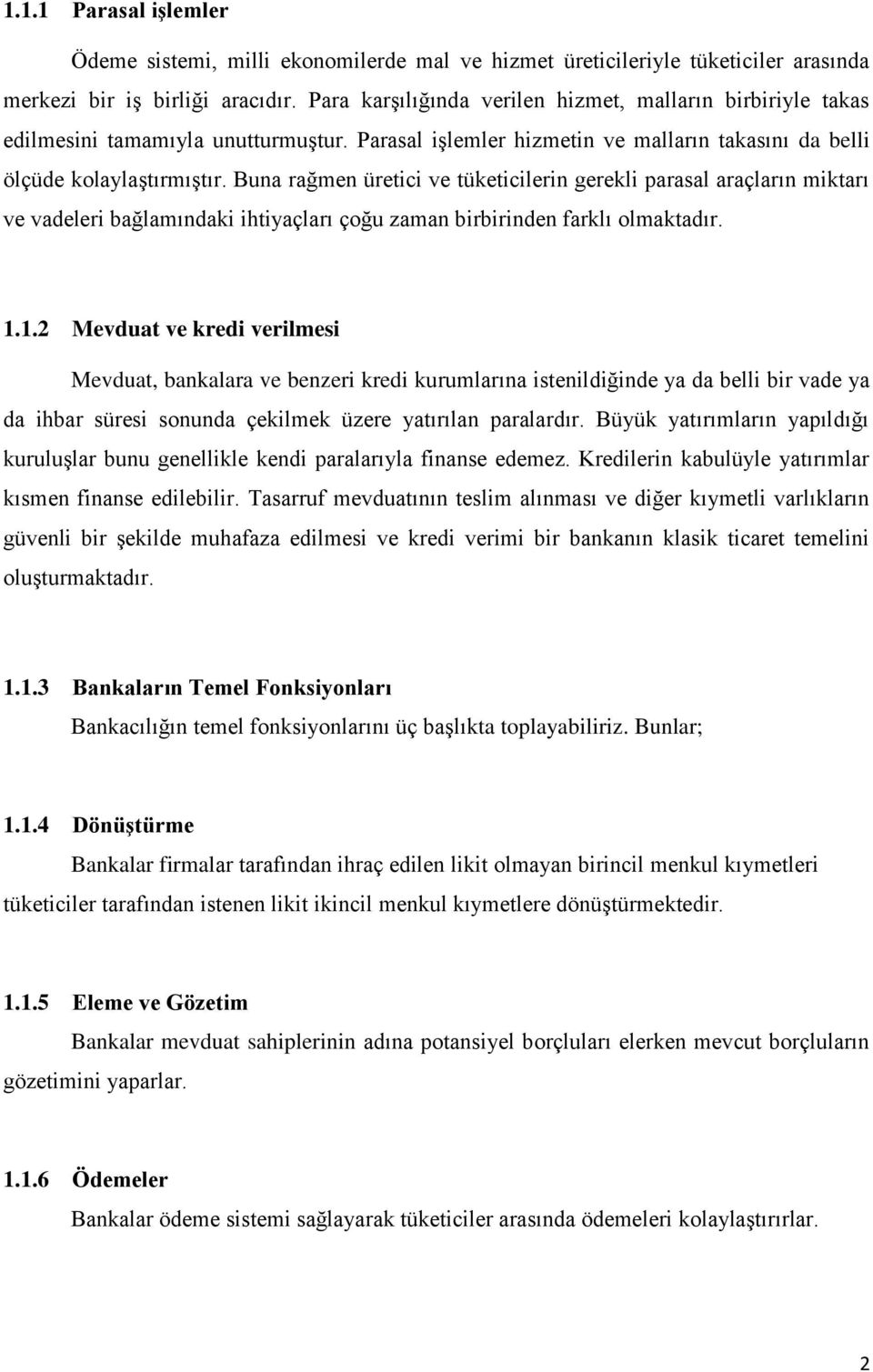 Buna rağmen üretici ve tüketicilerin gerekli parasal araçların miktarı ve vadeleri bağlamındaki ihtiyaçları çoğu zaman birbirinden farklı olmaktadır. 1.