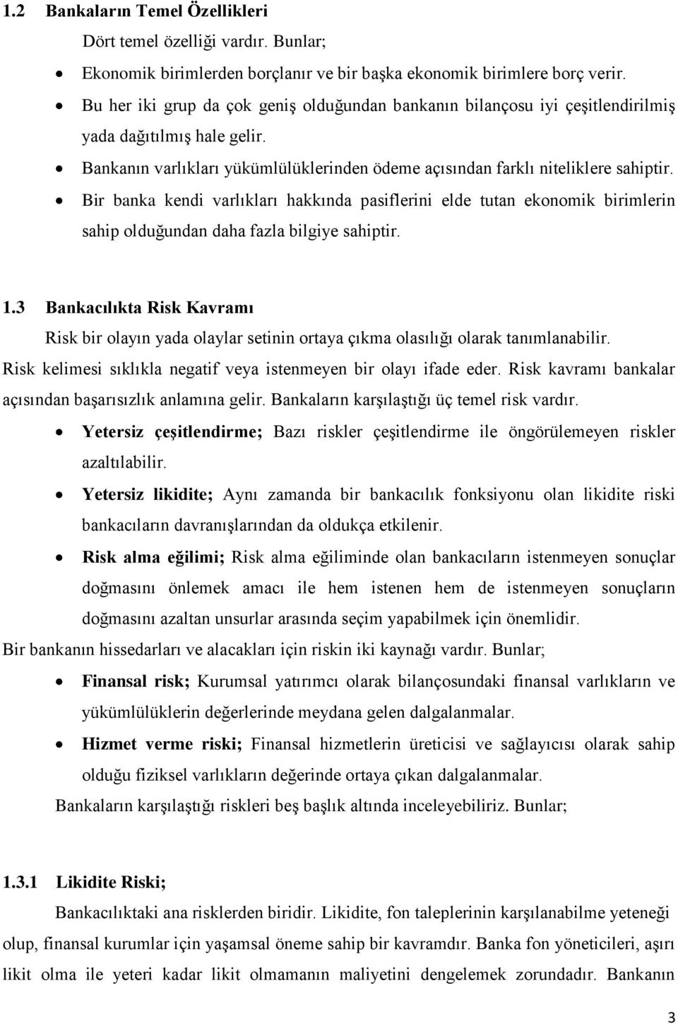 Bir banka kendi varlıkları hakkında pasiflerini elde tutan ekonomik birimlerin sahip olduğundan daha fazla bilgiye sahiptir. 1.