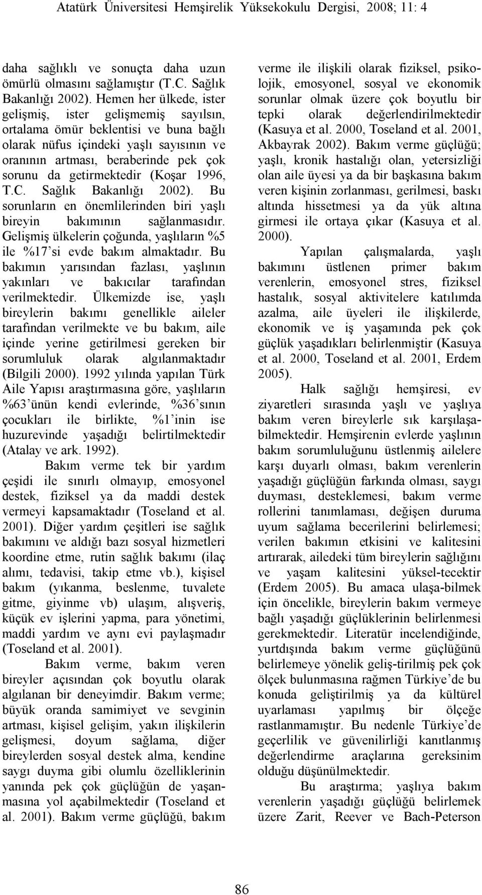 getirmektedir (Koşar 1996, T.C. Sağlık Bakanlığı 2002). Bu sorunların en önemlilerinden biri yaşlı bireyin bakımının sağlanmasıdır.