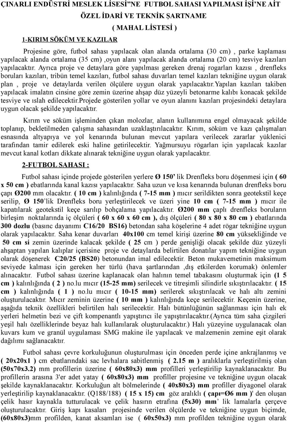 Ayrıca proje ve detaylara göre yapılması gereken drenaj rogarları kazısı, drenfleks boruları kazıları, tribün temel kazıları, futbol sahası duvarları temel kazıları tekniğine uygun olarak plan, proje