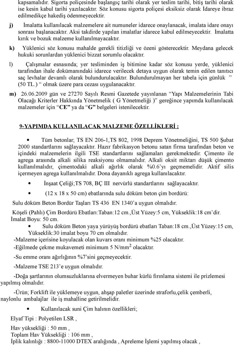 j) İmalatta kullanılacak malzemelere ait numuneler idarece onaylanacak, imalata idare onayı sonrası başlanacaktır. Aksi takdirde yapılan imalatlar idarece kabul edilmeyecektir.