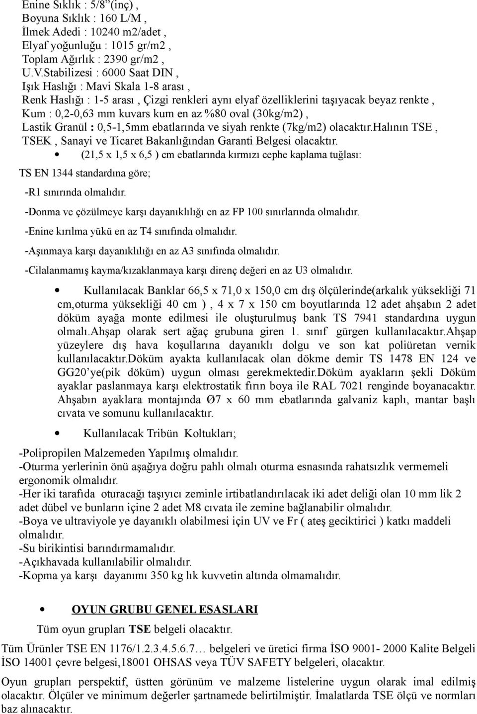 (30kg/m2), Lastik Granül : 0,5-1,5mm ebatlarında ve siyah renkte (7kg/m2) olacaktır.halının TSE, TSEK, Sanayi ve Ticaret Bakanlığından Garanti Belgesi olacaktır.