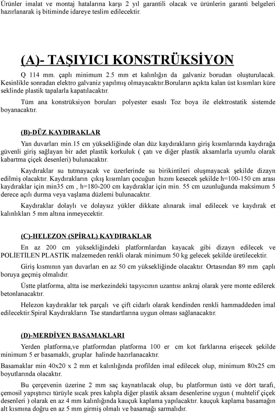 boruların açıkta kalan üst kısımları küre seklinde plastik tapalarla kapatılacaktır. Tüm ana konstrüksiyon boruları polyester esaslı Toz boya ile elektrostatik sistemde boyanacaktır.