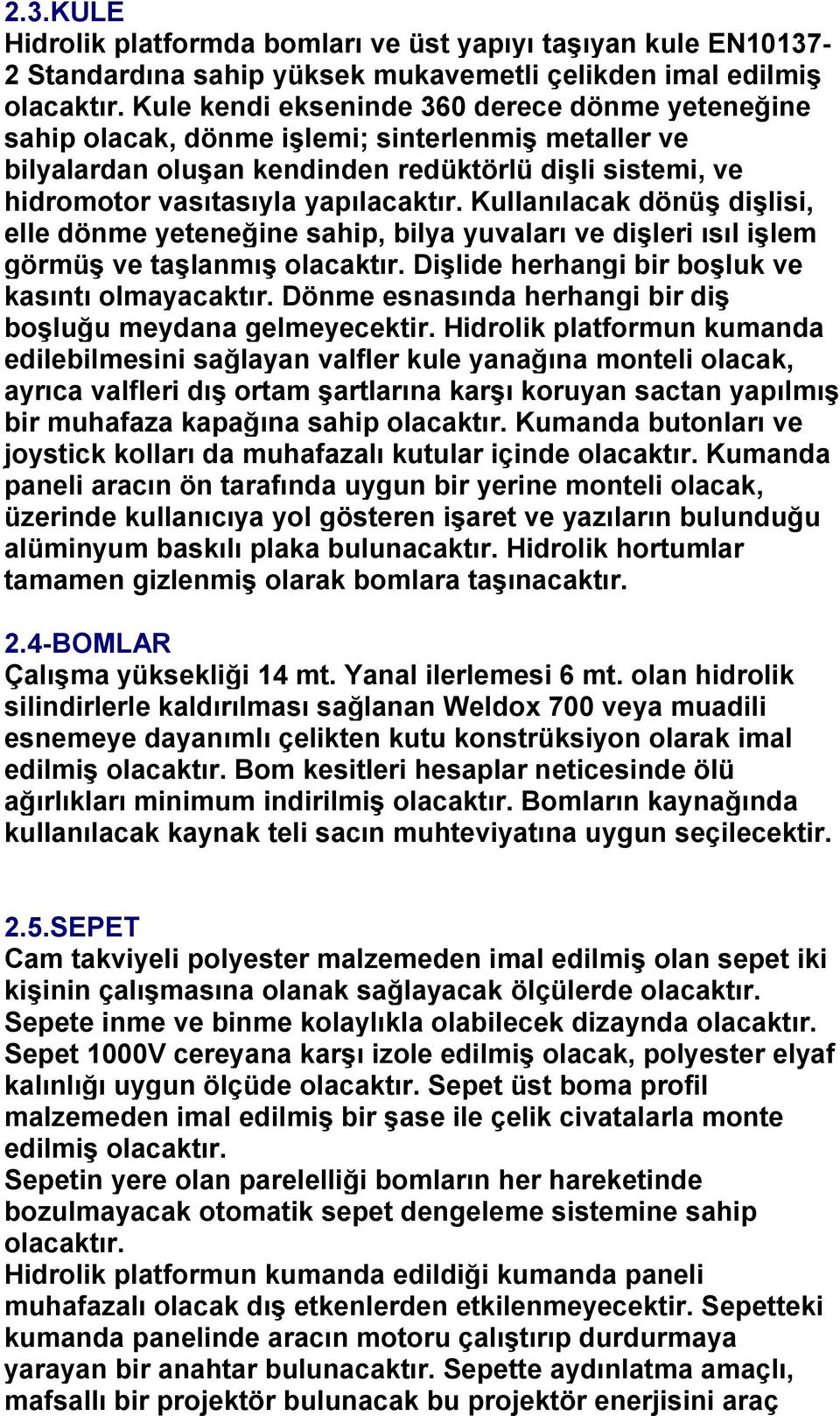 Kullanılacak dönüģ diģlisi, elle dönme yeteneğine sahip, bilya yuvaları ve diģleri ısıl iģlem görmüģ ve taģlanmıģ olacaktır. DiĢlide herhangi bir boģluk ve kasıntı olmayacaktır.