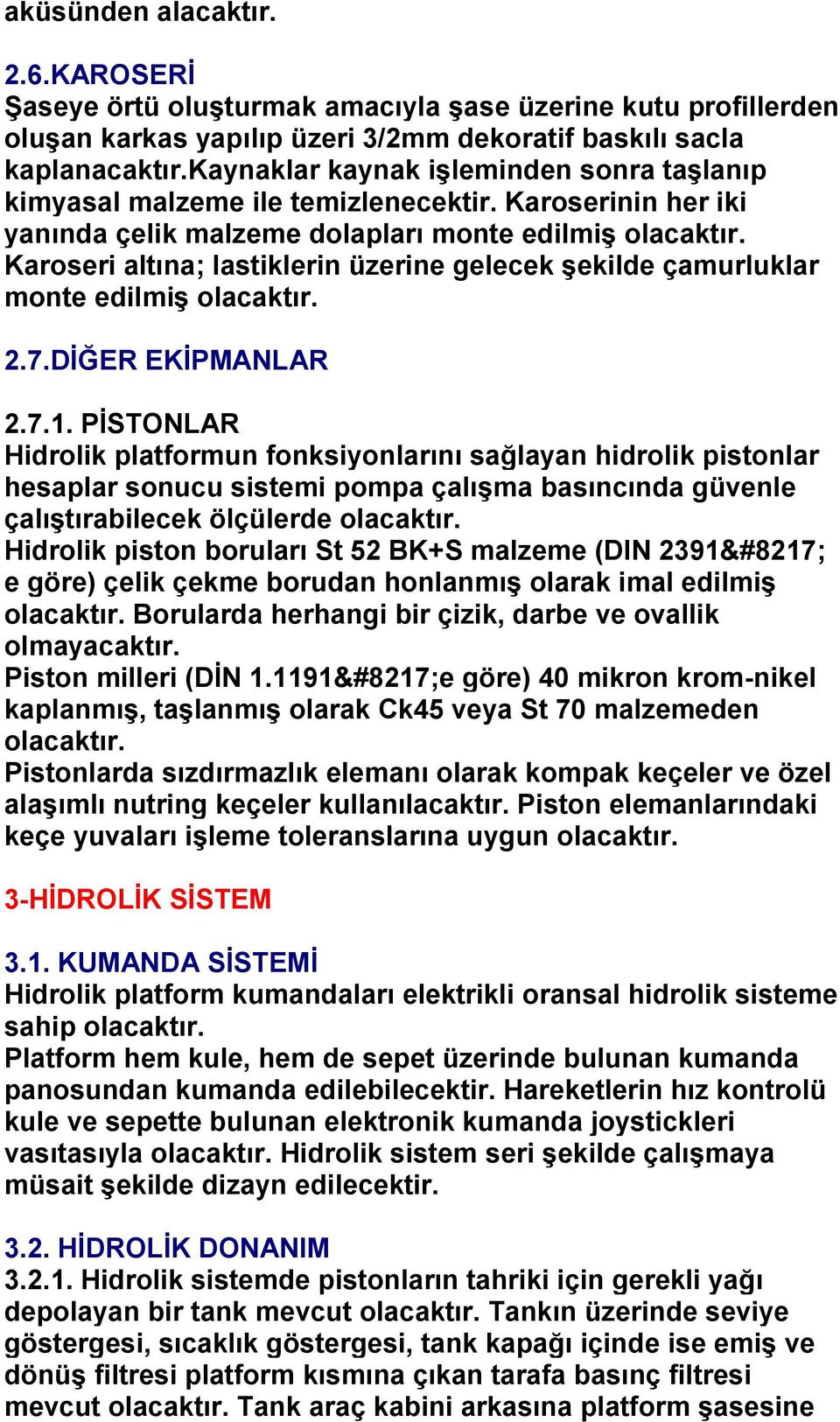 Karoseri altına; lastiklerin üzerine gelecek Ģekilde çamurluklar monte edilmiģ olacaktır. 2.7.DĠĞER EKĠPMANLAR 2.7.1.