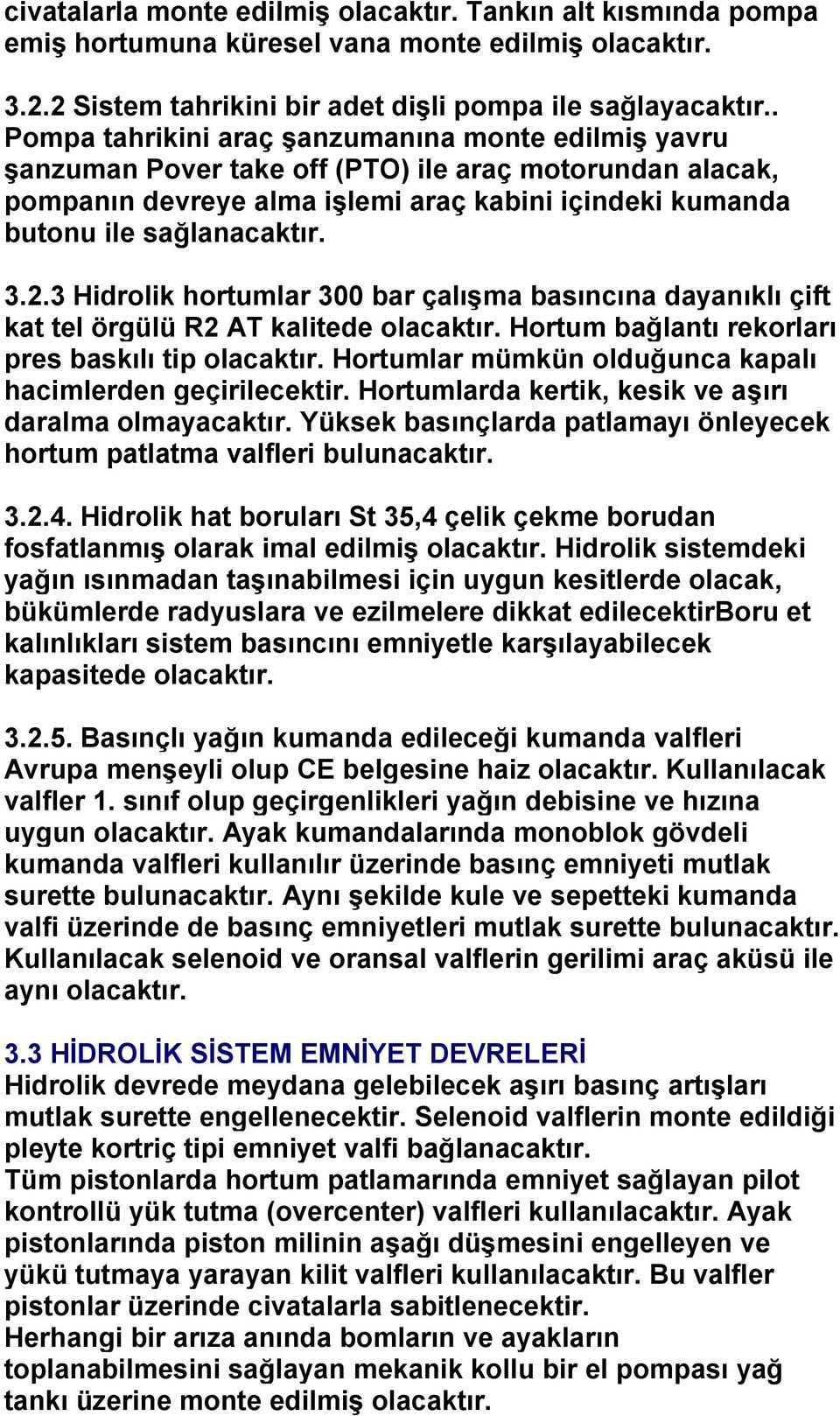 2.3 Hidrolik hortumlar 300 bar çalıģma basıncına dayanıklı çift kat tel örgülü R2 AT kalitede olacaktır. Hortum bağlantı rekorları pres baskılı tip olacaktır.