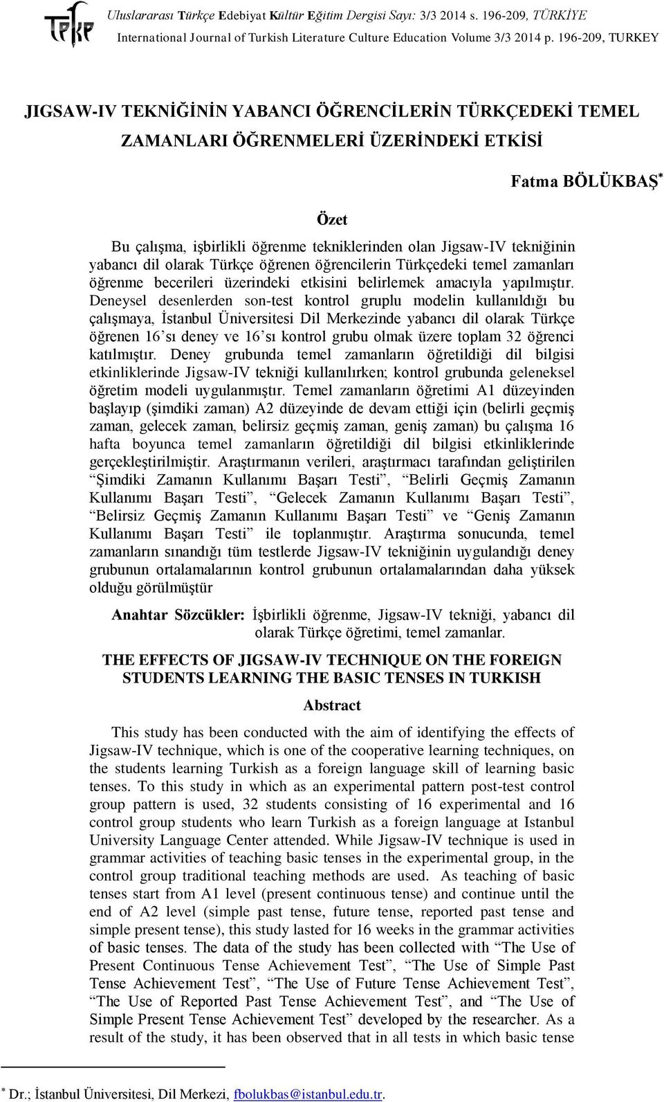 Deneysel desenlerden son-test kontrol gruplu modelin kullanıldığı bu çalışmaya, İstanbul Üniversitesi Dil Merkezinde yabancı dil olarak Türkçe öğrenen 16 sı deney ve 16 sı kontrol grubu olmak üzere