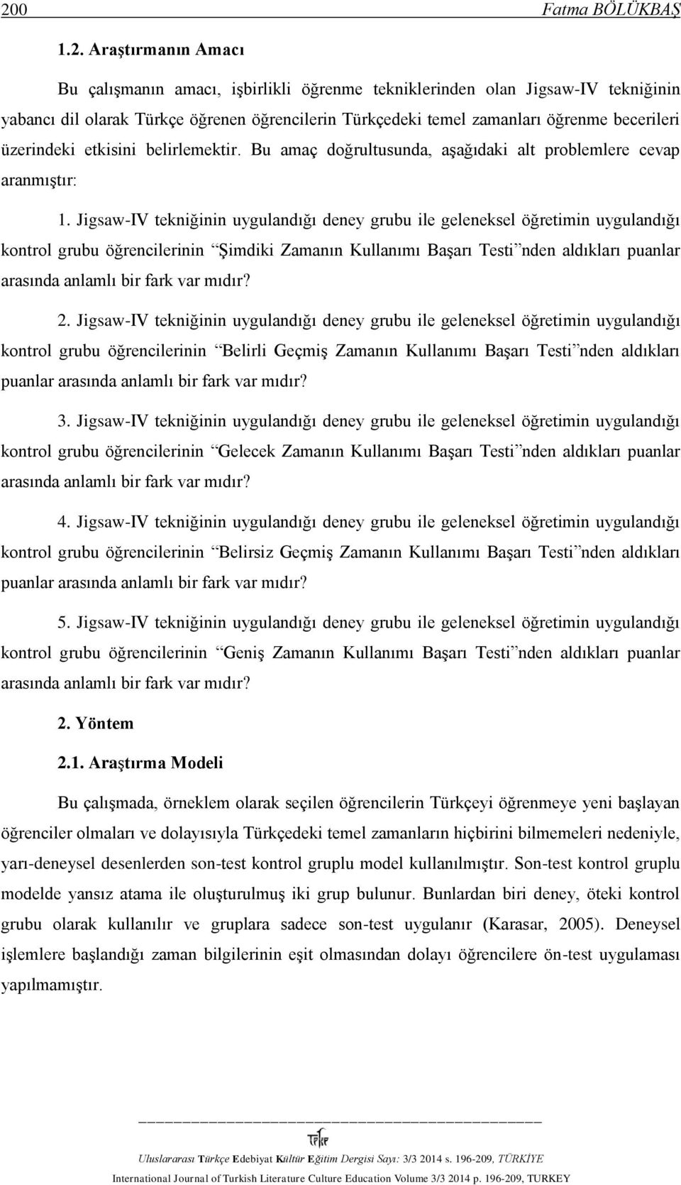 Jigsaw-IV tekniğinin uygulandığı deney grubu ile geleneksel öğretimin uygulandığı kontrol grubu öğrencilerinin Şimdiki Zamanın Kullanımı Başarı Testi nden aldıkları puanlar arasında anlamlı bir fark