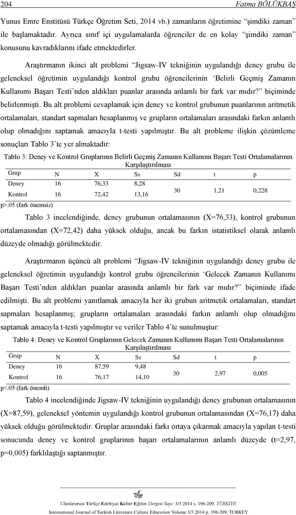 Araştırmanın ikinci alt problemi Jigsaw-IV tekniğinin uygulandığı deney grubu ile geleneksel öğretimin uygulandığı kontrol grubu öğrencilerinin Belirli Geçmiş Zamanın Kullanımı Başarı Testi nden