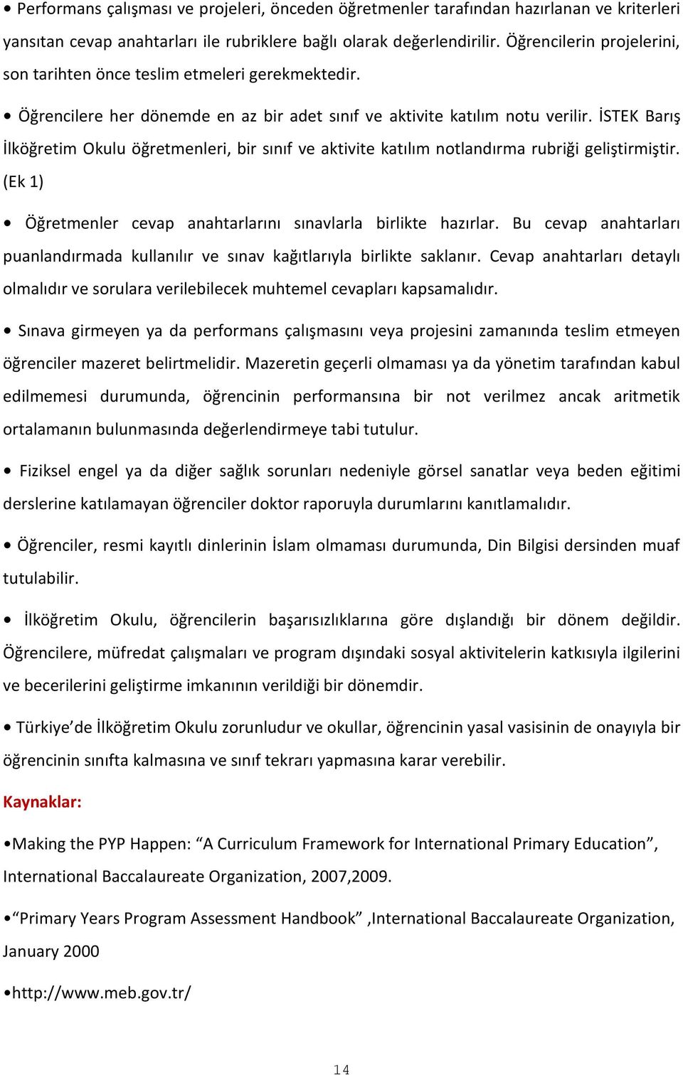 İSTEK Barış İlköğretim Okulu öğretmenleri, bir sınıf ve aktivite katılım notlandırma rubriği geliştirmiştir. (Ek 1) Öğretmenler cevap anahtarlarını sınavlarla birlikte hazırlar.