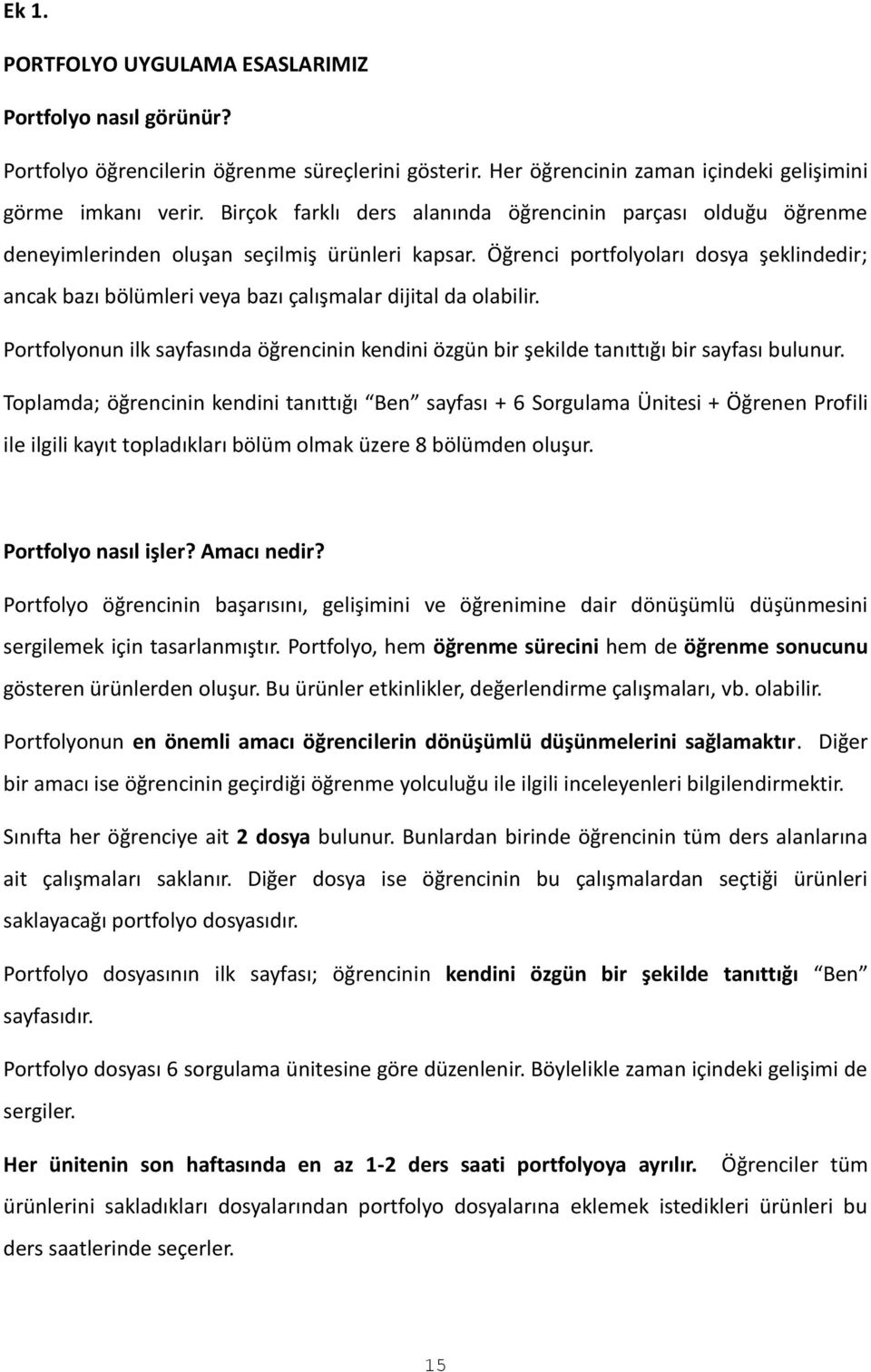 Öğrenci portfolyoları dosya şeklindedir; ancak bazı bölümleri veya bazı çalışmalar dijital da olabilir. Portfolyonun ilk sayfasında öğrencinin kendini özgün bir şekilde tanıttığı bir sayfası bulunur.