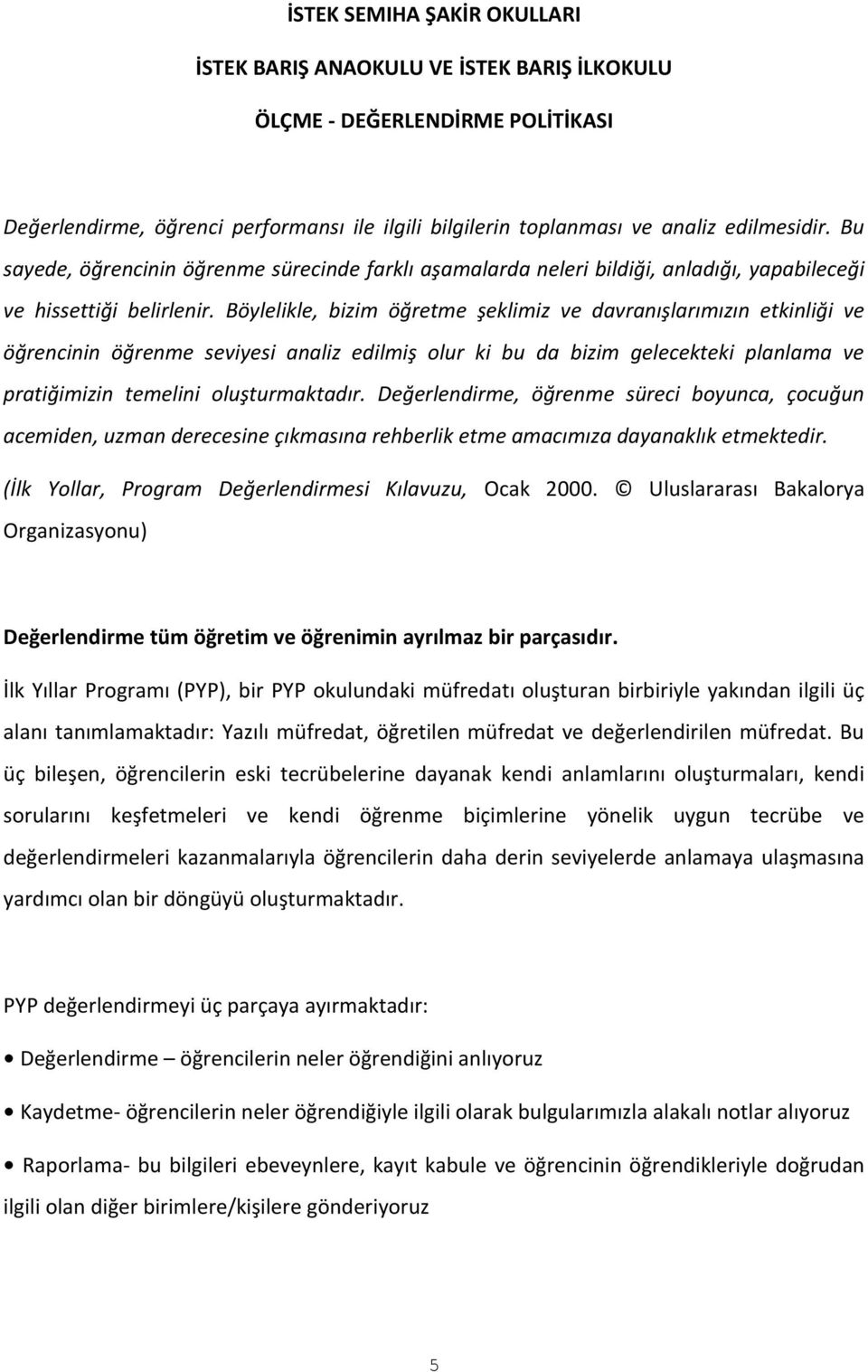 Böylelikle, bizim öğretme şeklimiz ve davranışlarımızın etkinliği ve öğrencinin öğrenme seviyesi analiz edilmiş olur ki bu da bizim gelecekteki planlama ve pratiğimizin temelini oluşturmaktadır.