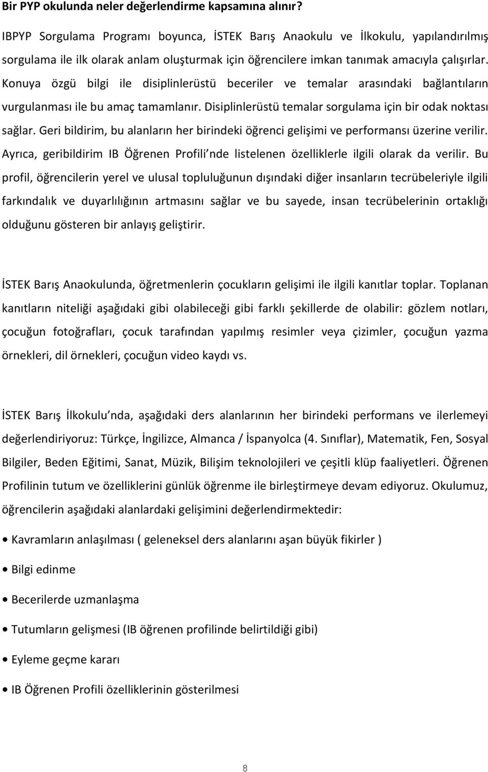 Konuya özgü bilgi ile disiplinlerüstü beceriler ve temalar arasındaki bağlantıların vurgulanması ile bu amaç tamamlanır. Disiplinlerüstü temalar sorgulama için bir odak noktası sağlar.