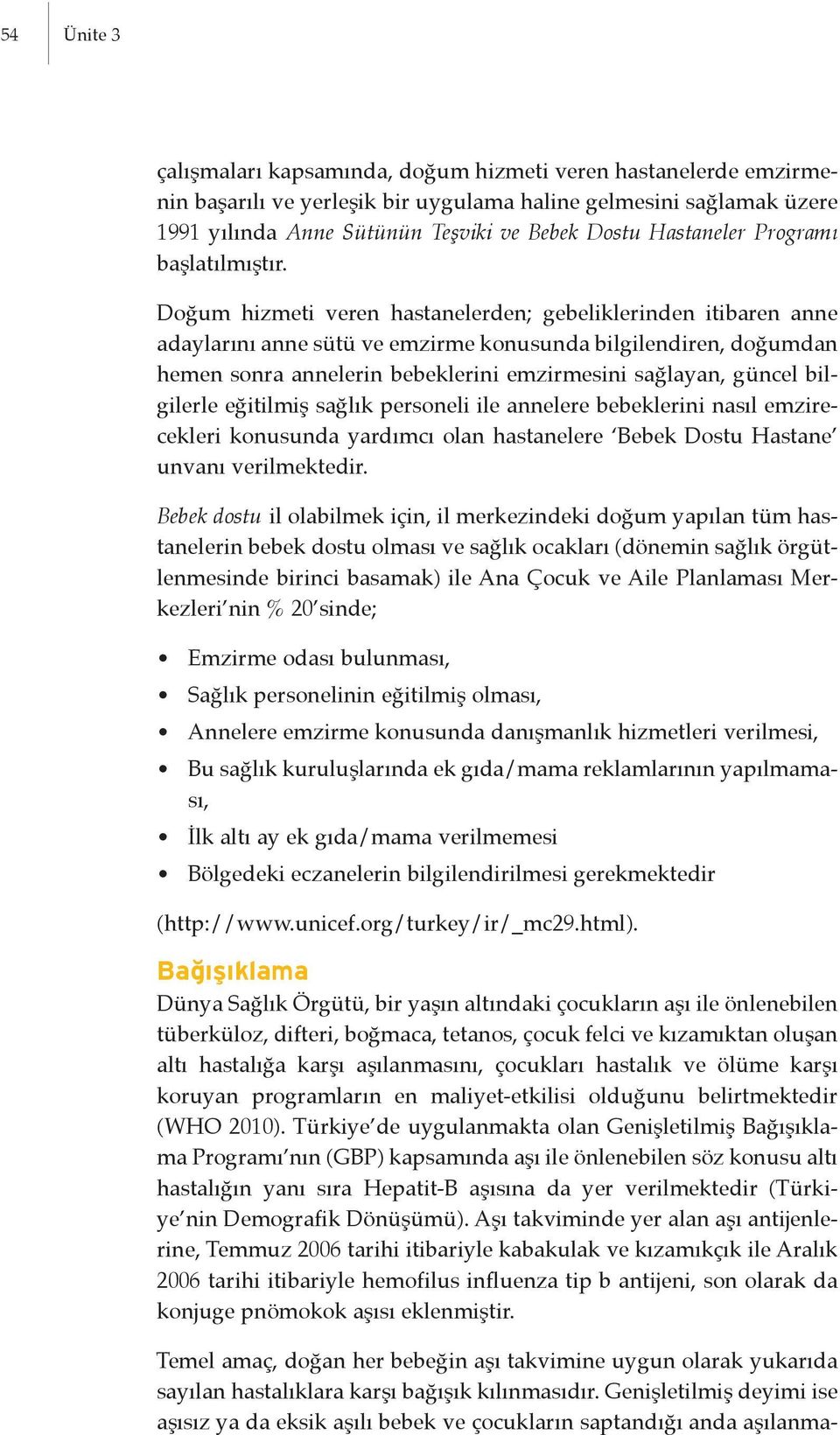 Doğum hizmeti veren hastanelerden; gebeliklerinden itibaren anne adaylarını anne sütü ve emzirme konusunda bilgilendiren, doğumdan hemen sonra annelerin bebeklerini emzirmesini sağlayan, güncel