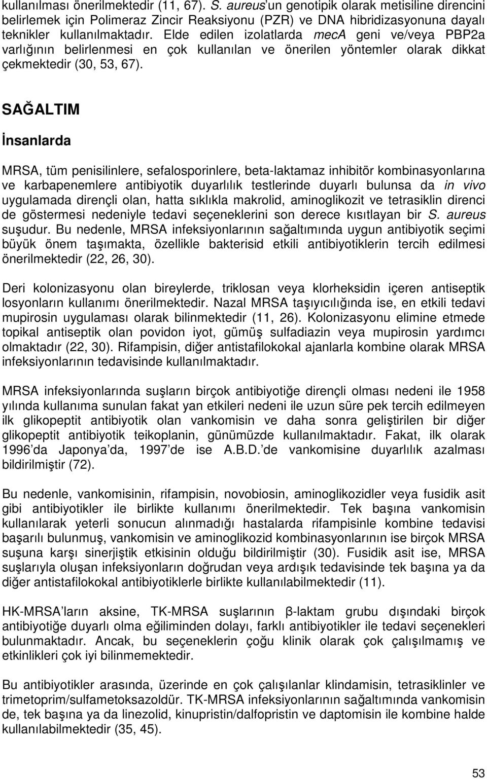 SAĞALTIM İnsanlarda MRSA, tüm penisilinlere, sefalosporinlere, beta-laktamaz inhibitör kombinasyonlarına ve karbapenemlere antibiyotik duyarlılık testlerinde duyarlı bulunsa da in vivo uygulamada