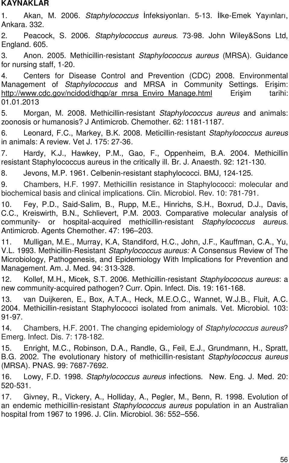 Environmental Management of Staphylococcus and MRSA in Community Settings. Erişim: http://www.cdc.gov/ncidod/dhqp/ar_mrsa_enviro_manage.html Erişim tarihi: 01.01.2013 5. Morgan, M. 2008.