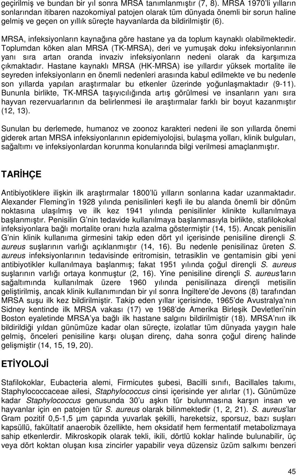 MRSA, infeksiyonların kaynağına göre hastane ya da toplum kaynaklı olabilmektedir.