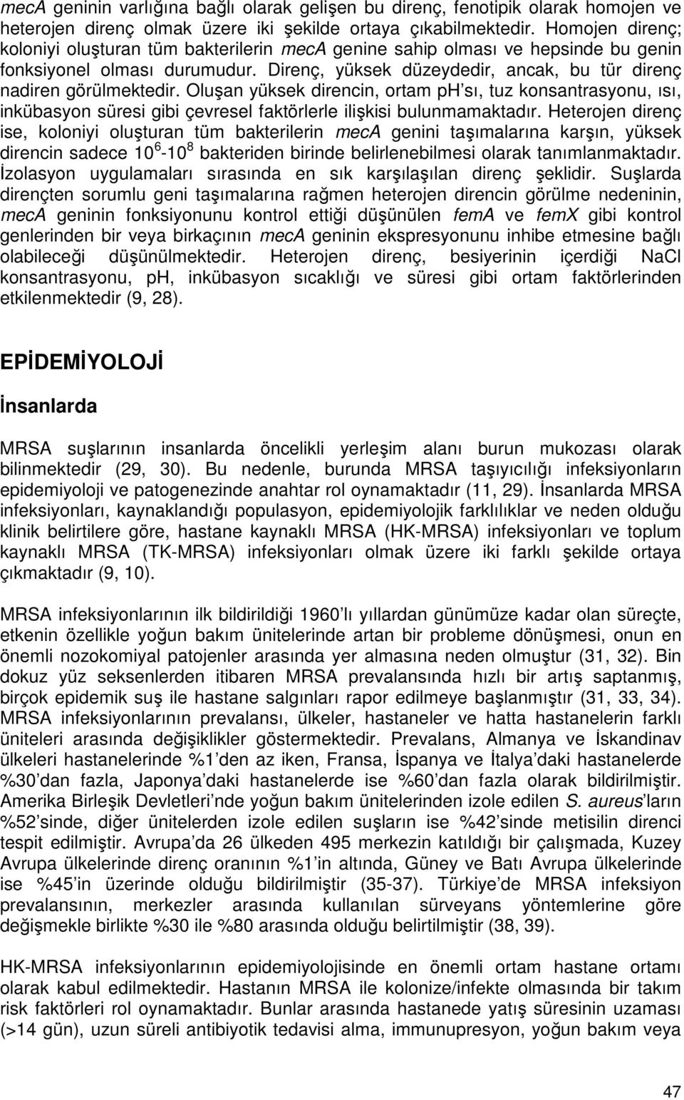 Oluşan yüksek direncin, ortam ph sı, tuz konsantrasyonu, ısı, inkübasyon süresi gibi çevresel faktörlerle ilişkisi bulunmamaktadır.