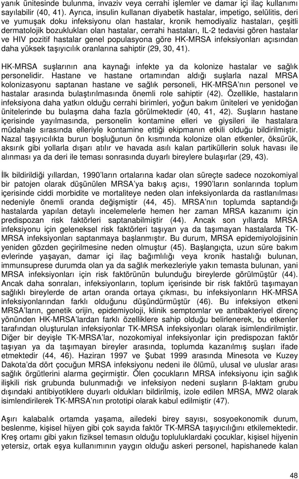 cerrahi hastaları, IL-2 tedavisi gören hastalar ve HIV pozitif hastalar genel populasyona göre HK-MRSA infeksiyonları açısından daha yüksek taşıyıcılık oranlarına sahiptir (29, 30, 41).