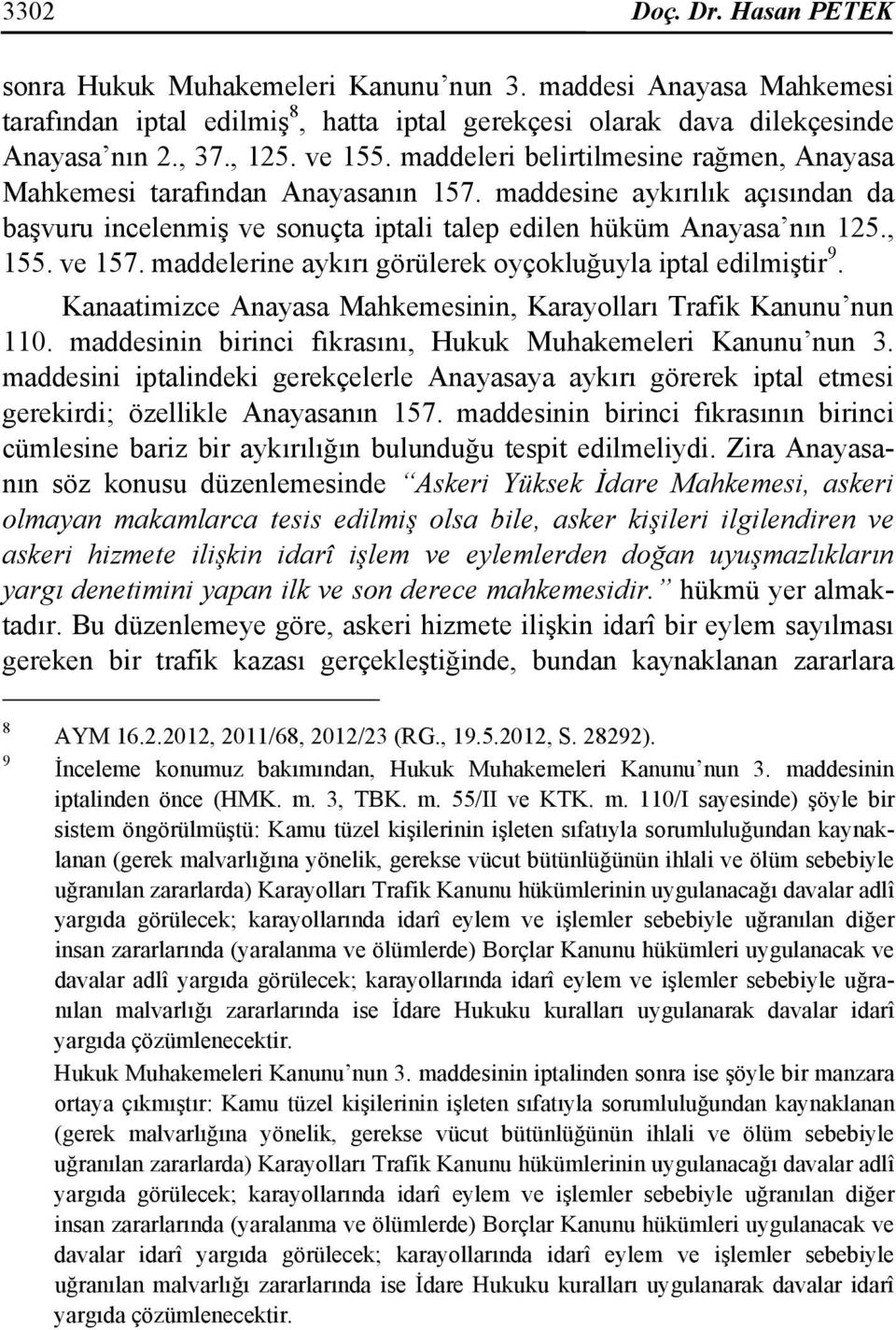 maddelerine aykırı görülerek oyçokluğuyla iptal edilmiştir 9. Kanaatimizce Anayasa Mahkemesinin, Karayolları Trafik Kanunu nun 110. maddesinin birinci fıkrasını, Hukuk Muhakemeleri Kanunu nun 3.