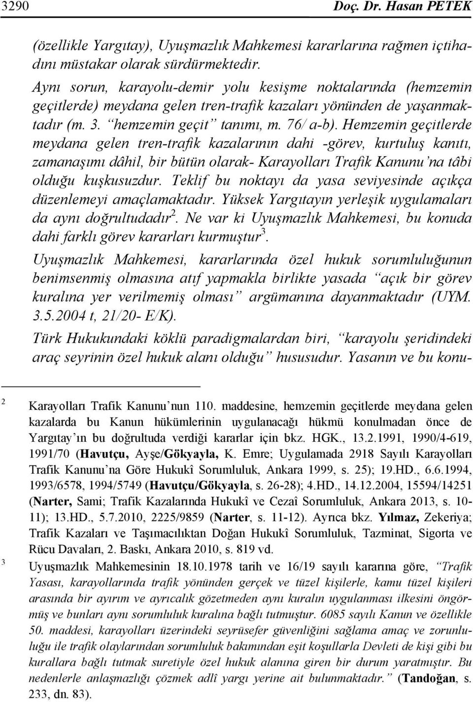 Hemzemin geçitlerde meydana gelen tren-trafik kazalarının dahi -görev, kurtuluş kanıtı, zamanaşımı dâhil, bir bütün olarak- Karayolları Trafik Kanunu na tâbi olduğu kuşkusuzdur.