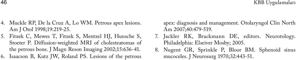 J Magn Reson Imaging 2002;15:636-41. 6. Isaacson B, Kutz JW, Roland PS. Lesions of the petrous apex: diagnosis and management.