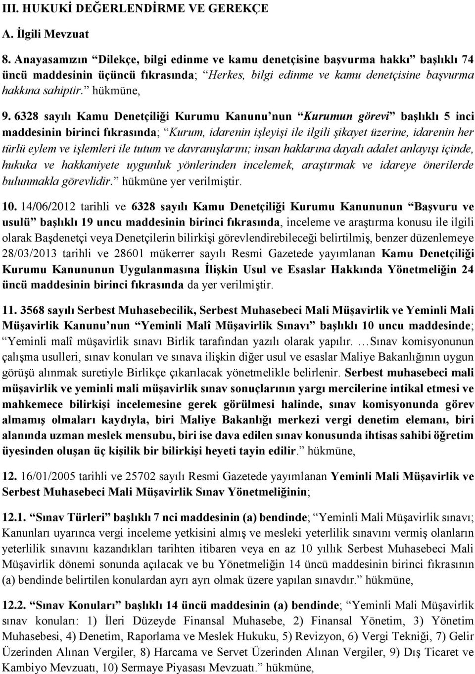 6328 sayılı Kamu Denetçiliği Kurumu Kanunu nun Kurumun görevi başlıklı 5 inci maddesinin birinci fıkrasında; Kurum, idarenin işleyişi ile ilgili şikayet üzerine, idarenin her türlü eylem ve işlemleri