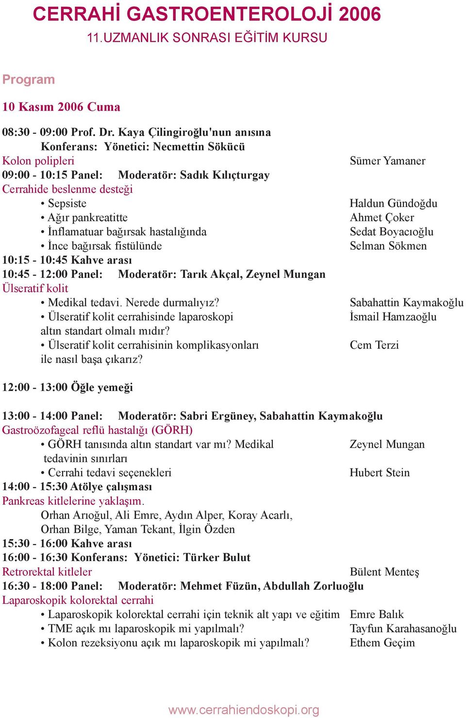 baðýrsak hastalýðýnda Ýnce baðýrsak fistülünde 10:15-10:45 Kahve arasý 10:45-12:00 Panel: Moderatör: Tarýk Akçal, Zeynel Mungan Ülseratif kolit Medikal tedavi. Nerede durmalýyýz?