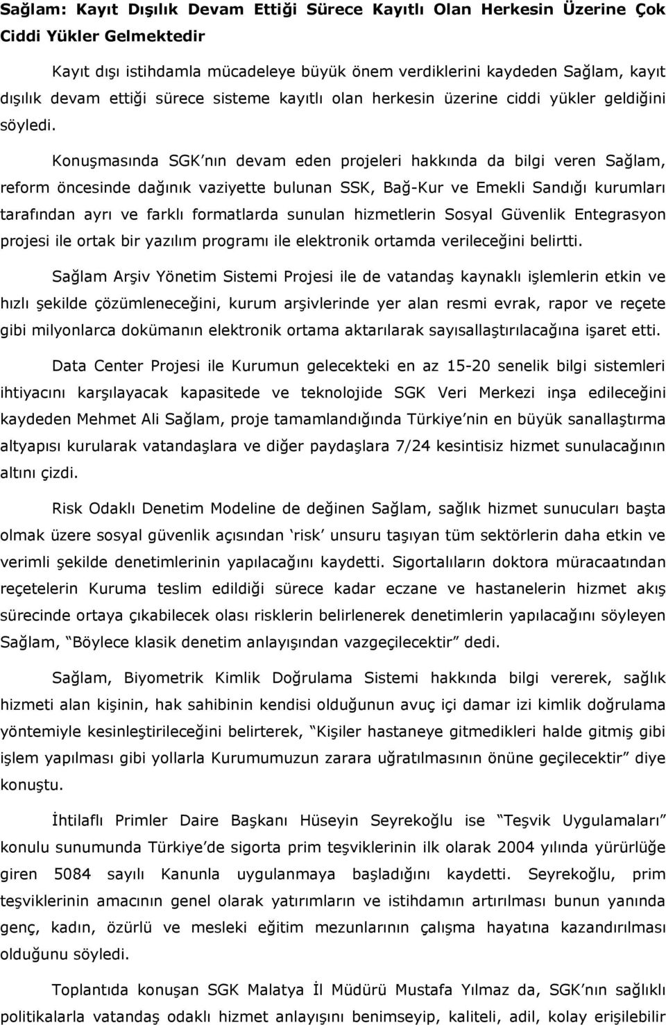 Konuşmasında SGK nın devam eden projeleri hakkında da bilgi veren Sağlam, reform öncesinde dağınık vaziyette bulunan SSK, Bağ-Kur ve Emekli Sandığı kurumları tarafından ayrı ve farklı formatlarda