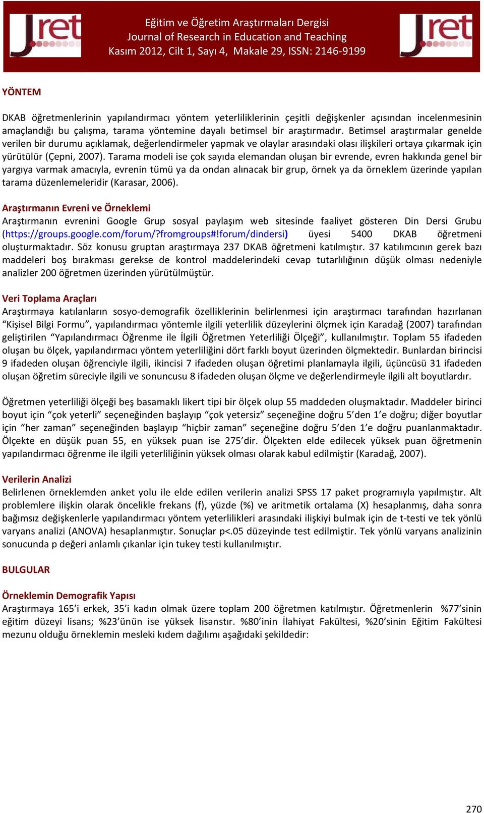 Tarama modeli ise çok sayıda elemandan oluşan bir evrende, evren hakkında genel bir yargıya varmak amacıyla, evrenin tümü ya da ondan alınacak bir grup, örnek ya da örneklem üzerinde yapılan tarama