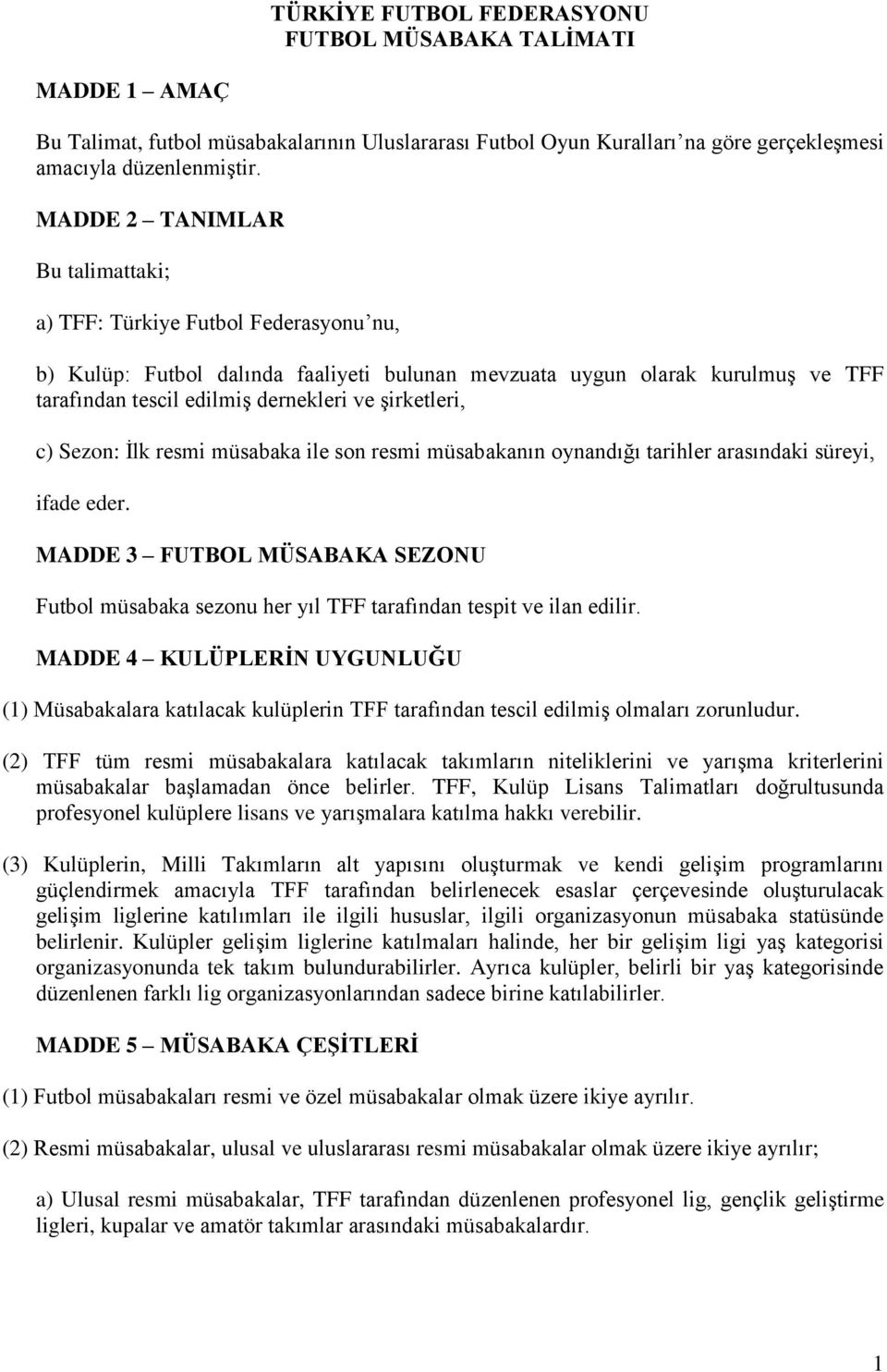 şirketleri, c) Sezon: İlk resmi müsabaka ile son resmi müsabakanın oynandığı tarihler arasındaki süreyi, ifade eder.