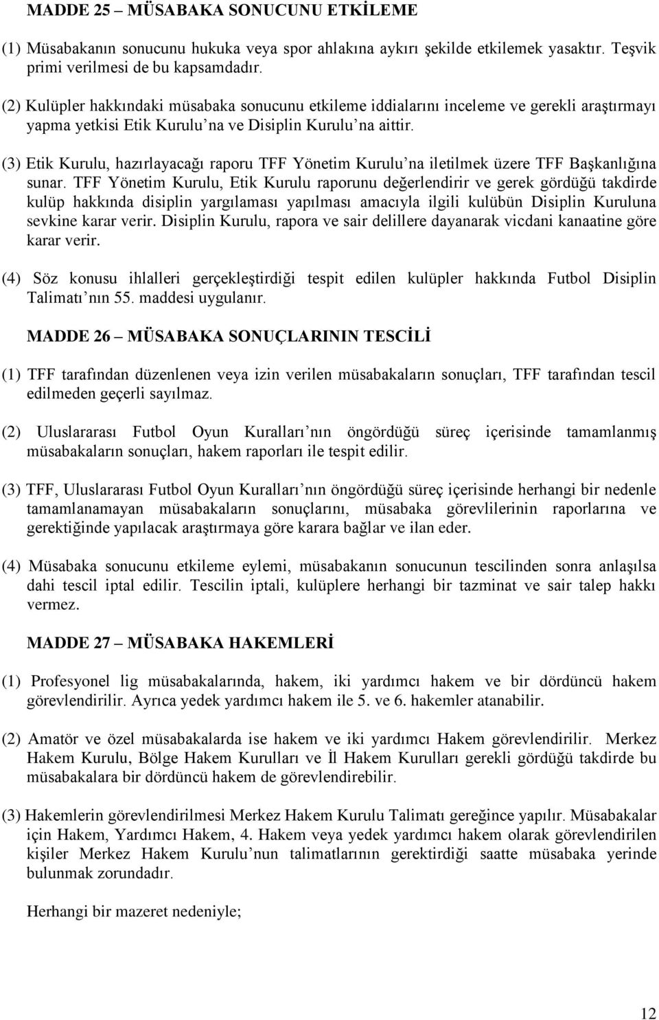 (3) Etik Kurulu, hazırlayacağı raporu TFF Yönetim Kurulu na iletilmek üzere TFF Başkanlığına sunar.