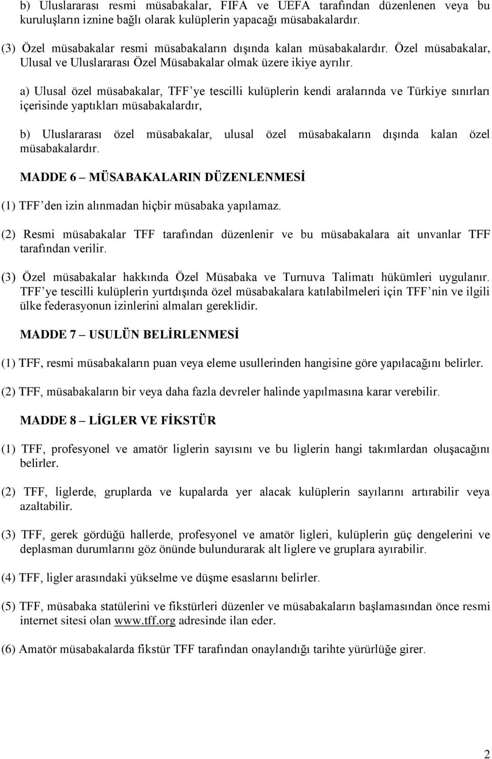 a) Ulusal özel müsabakalar, TFF ye tescilli kulüplerin kendi aralarında ve Türkiye sınırları içerisinde yaptıkları müsabakalardır, b) Uluslararası özel müsabakalar, ulusal özel müsabakaların dışında