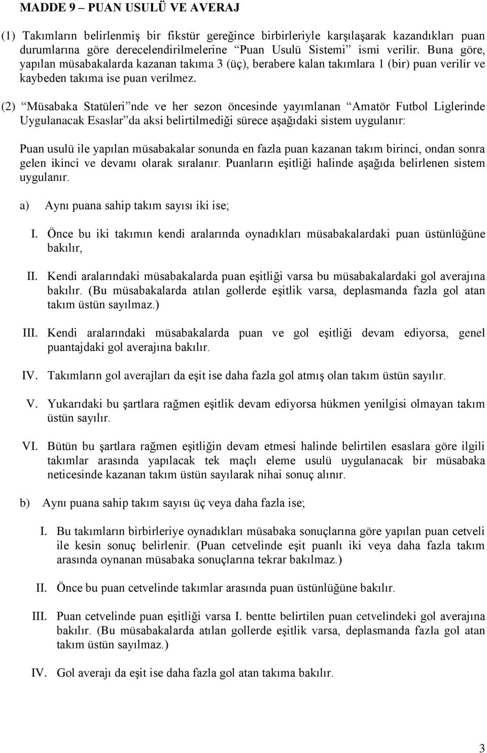 (2) Müsabaka Statüleri nde ve her sezon öncesinde yayımlanan Amatör Futbol Liglerinde Uygulanacak Esaslar da aksi belirtilmediği sürece aşağıdaki sistem uygulanır: Puan usulü ile yapılan müsabakalar