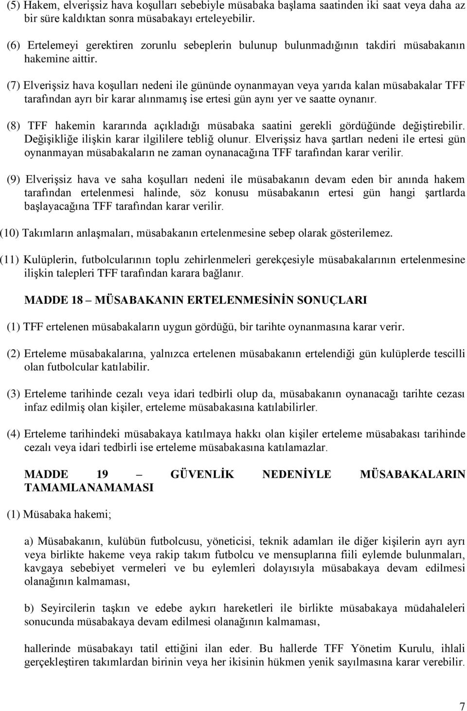 (7) Elverişsiz hava koşulları nedeni ile gününde oynanmayan veya yarıda kalan müsabakalar TFF tarafından ayrı bir karar alınmamış ise ertesi gün aynı yer ve saatte oynanır.