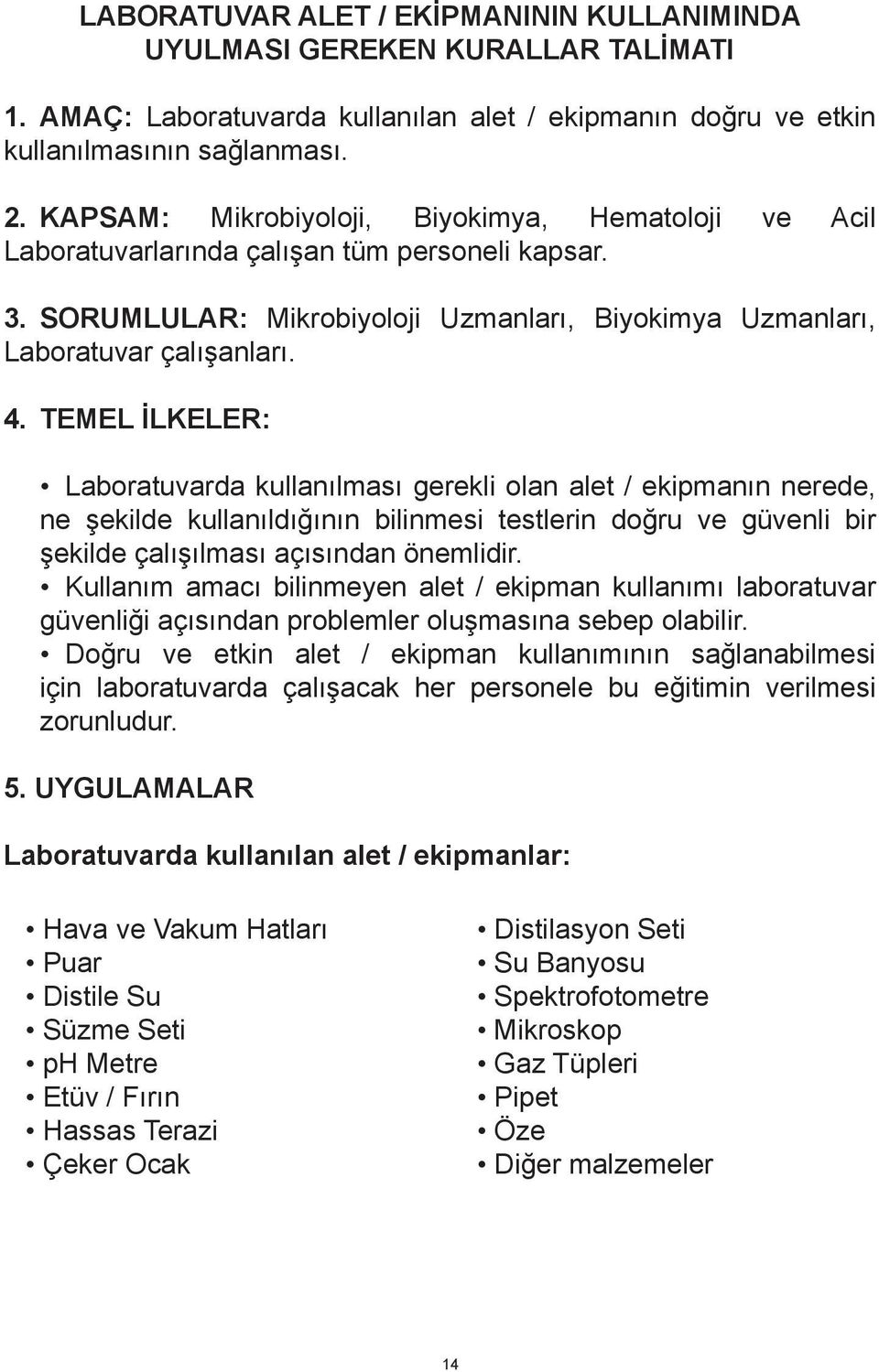 TEMEL İLKELER: Laboratuvarda kullanılması gerekli olan alet / ekipmanın nerede, ne şekilde kullanıldığının bilinmesi testlerin doğru ve güvenli bir şekilde çalışılması açısından önemlidir.