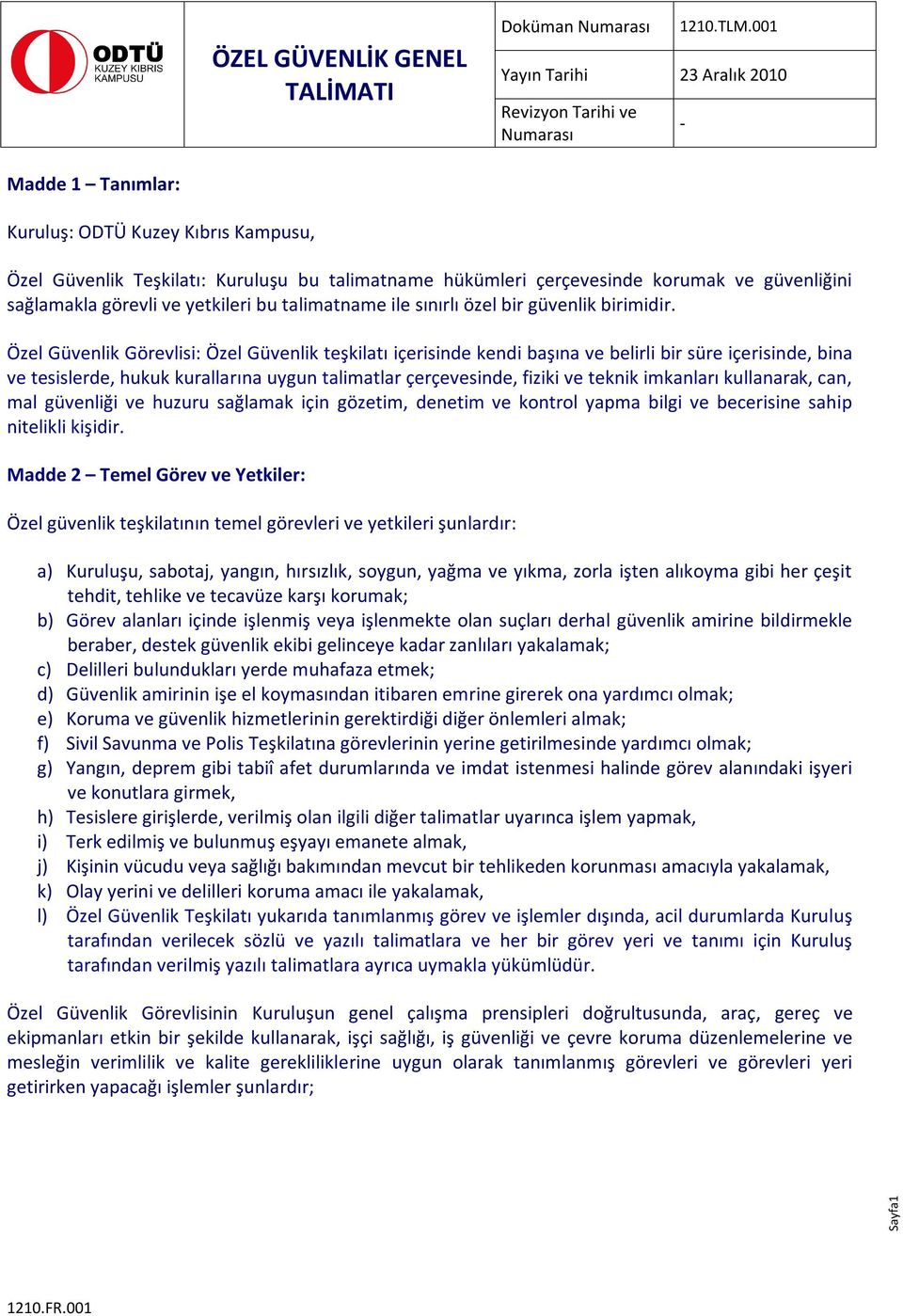 Özel Güvenlik Görevlisi: Özel Güvenlik teşkilatı içerisinde kendi başına ve belirli bir süre içerisinde, bina ve tesislerde, hukuk kurallarına uygun talimatlar çerçevesinde, fiziki ve teknik