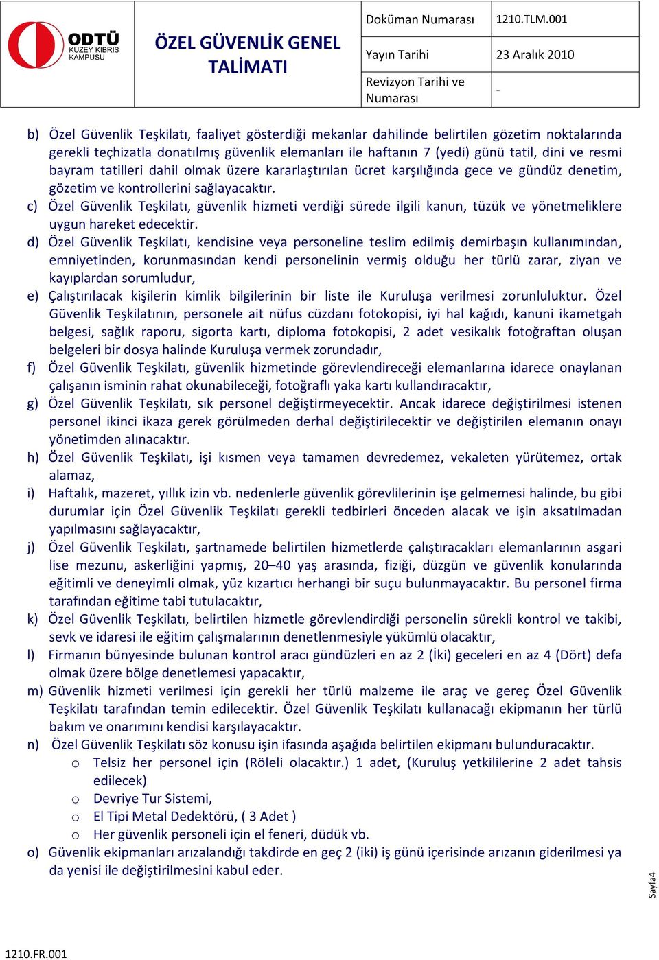 c) Özel Güvenlik Teşkilatı, güvenlik hizmeti verdiği sürede ilgili kanun, tüzük ve yönetmeliklere uygun hareket edecektir.