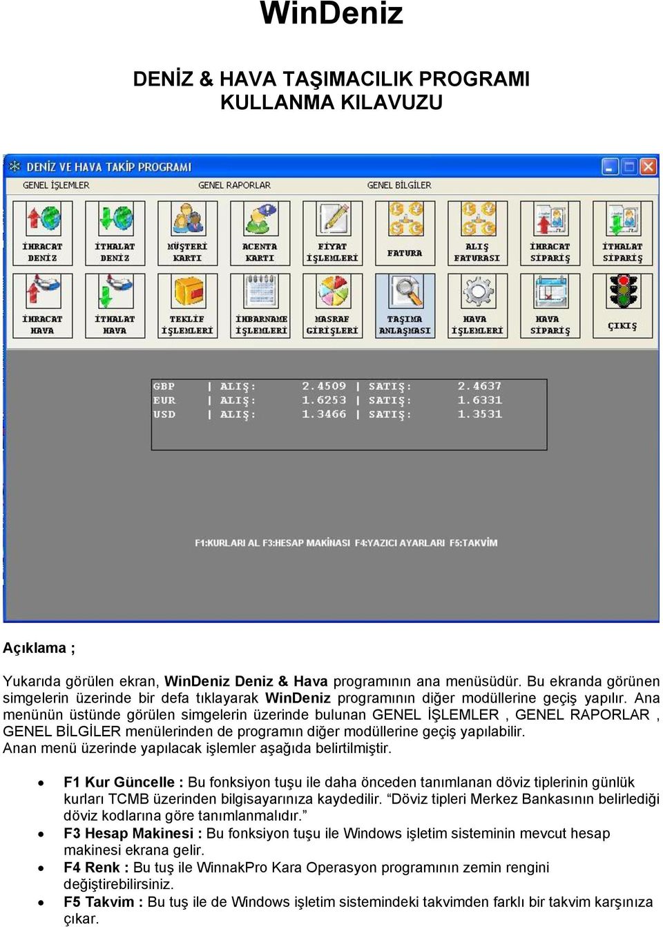 Ana menünün üstünde görülen simgelerin üzerinde bulunan GENEL İŞLEMLER, GENEL RAPORLAR, GENEL BİLGİLER menülerinden de programın diğer modüllerine geçiş yapılabilir.