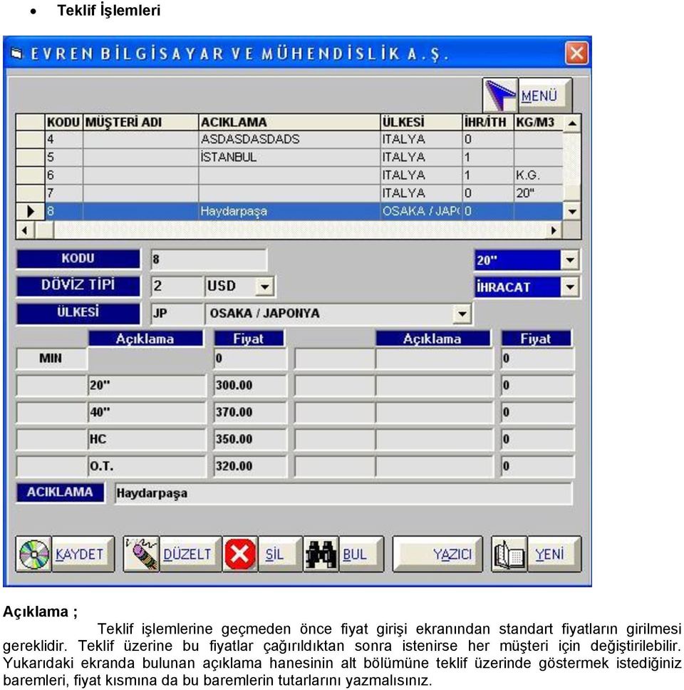 Teklif üzerine bu fiyatlar çağırıldıktan sonra istenirse her müşteri için değiştirilebilir.