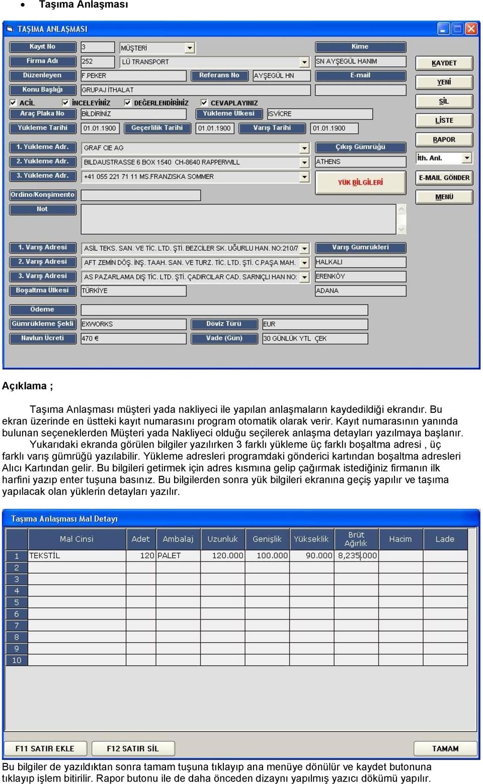 Yukarıdaki ekranda görülen bilgiler yazılırken 3 farklı yükleme üç farklı boşaltma adresi, üç farklı varış gümrüğü yazılabilir.